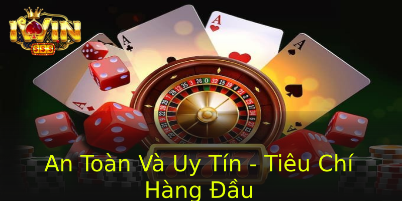 An Toàn Và Uy Tín - Tiêu Chí Hàng Đầu