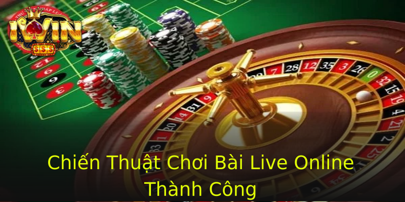 Chiến Thuật Chơi Bài Live Online Thành Công