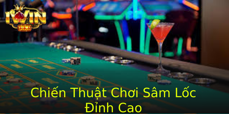 Chiến Thuật Chơi Sâm Lốc Đỉnh Cao Chiến Thuật Chơi Sâm Lốc Đỉnh Cao