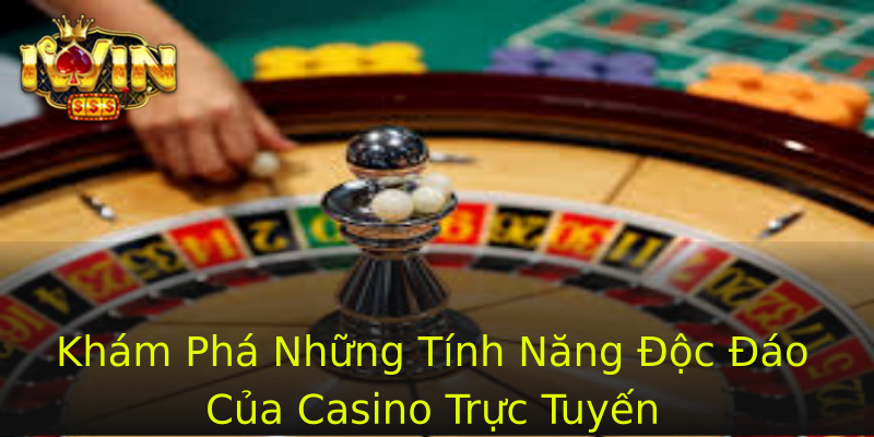 Khám Phá Những Tính Năng Độc Đáo Của Casino Trực Tuyến