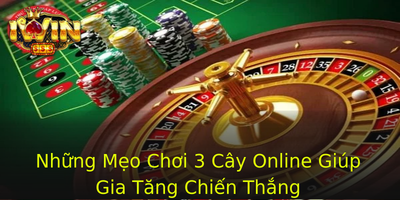 Những Mẹo Chơi 3 Cây Online Giúp Gia Tăng Chiến Thắng